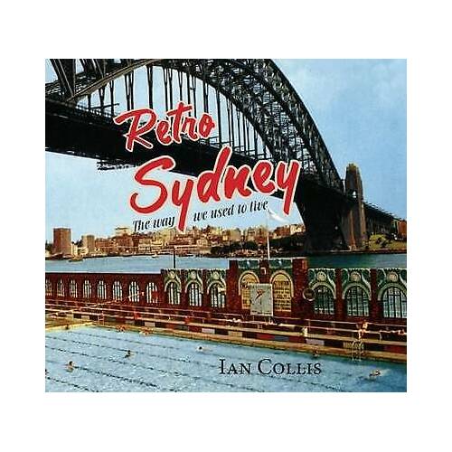 RETRO SYDNEY - The Way We Used to Live by Ian Collis (Hardcover)