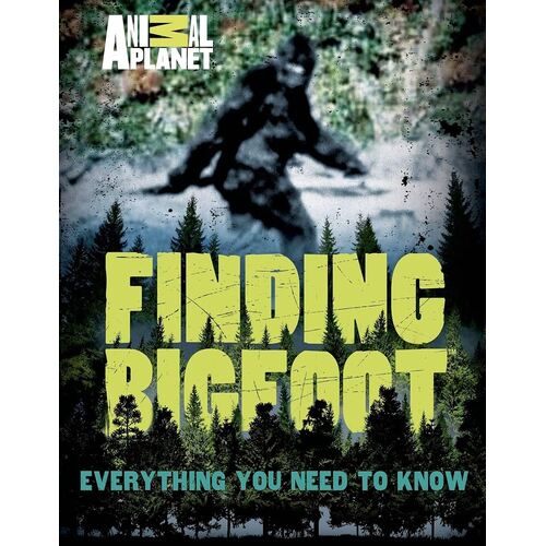 Finding Bigfoot: Everything You Need to Know (Animal Planet) HARD COVER BOOK