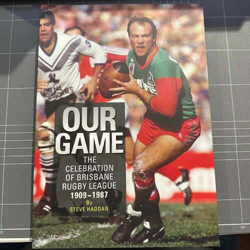Our Game The Celebration of Brisbane Rugby League 1909-1987 by Steve Haddan