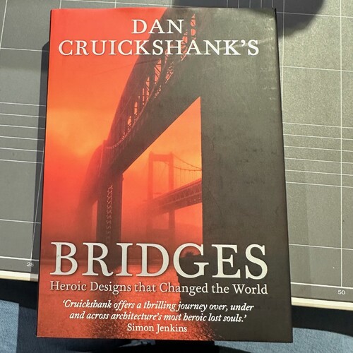 Dan Cruickshank's Bridges: Heroic Designs That Changed the World by Cruickshank