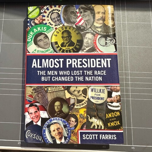 Almost President: The Men Who Lost The Race But Changed The Nation By Scott Farris