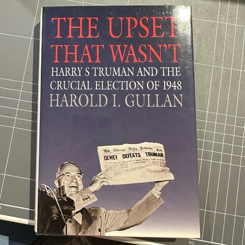 The Upset That Wasn't: Harry S. Truman and the Crucial Election of 1948 by Harold I. Gullan