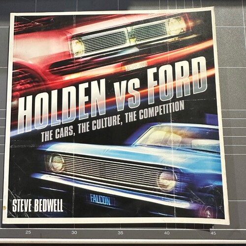 HOLDEN VS FORD: THE CARS. THE CULTURE. THE COMPETITION By Steve Bedwell
